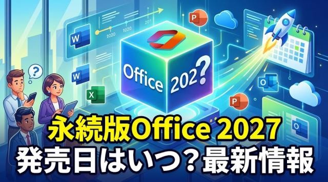 永続版Office 2027はいつ届く？最新アップデートの変更点と購入・乗り換えガイド